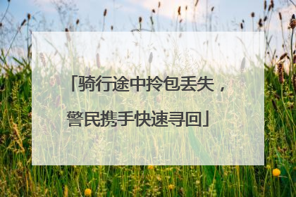 骑行途中拎包丢失，警民携手快速寻回