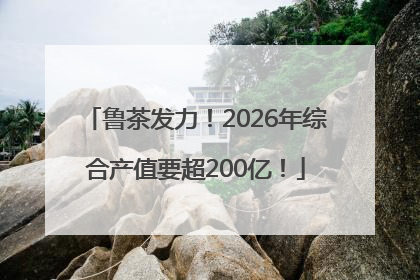 鲁茶发力！2026年综合产值要超200亿！