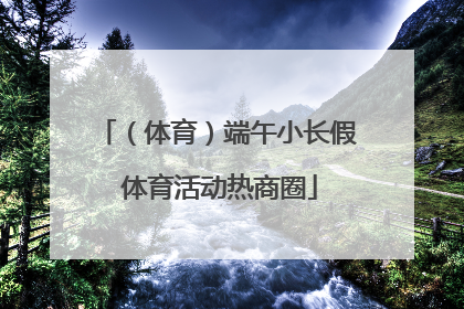 （体育）端午小长假 体育活动热商圈