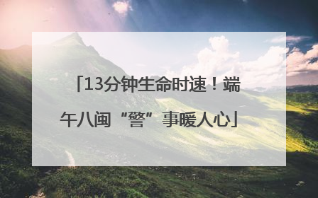 13分钟生命时速！端午八闽“警”事暖人心