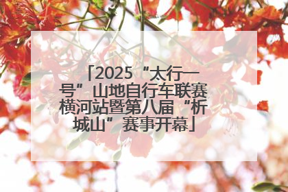 2025“太行一号”山地自行车联赛横河站暨第八届“析城山”赛事开幕