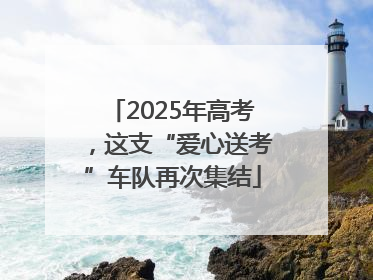 2025年高考，这支“爱心送考”车队再次集结