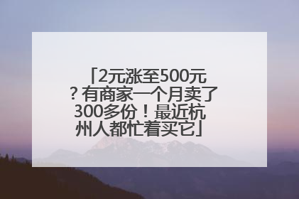 2元涨至500元？有商家一个月卖了300多份！最近杭州人都忙着买它