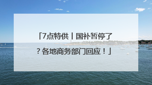 7点特供丨国补暂停了？各地商务部门回应！