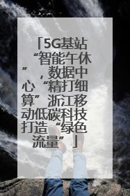 5G基站“智能午休”，数据中心“精打细算”浙江移动低碳科技打造“绿色流量”
