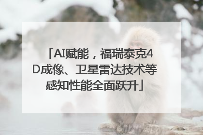 AI赋能，福瑞泰克4D成像、卫星雷达技术等感知性能全面跃升